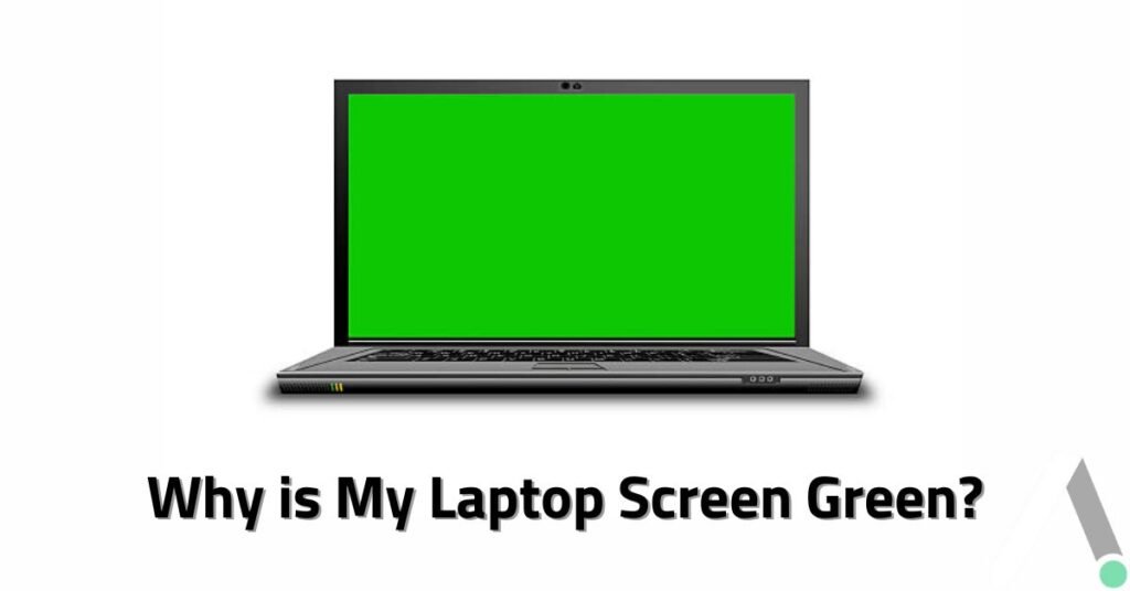 Why is My Laptop Screen Green